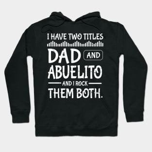 I Have Two Tittles Dad And Abuelito And I Rock Them Both Happy Father Parent July 4th Day Daddy Hoodie